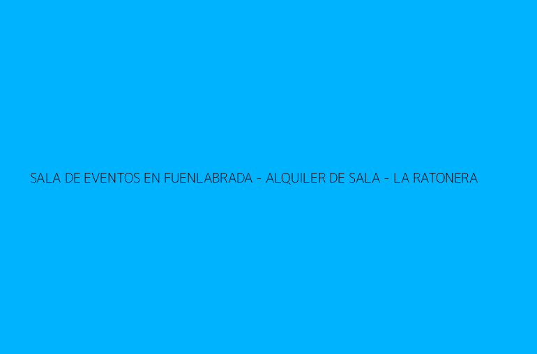 SALA DE EVENTOS EN FUENLABRADA - ALQUILER DE SALA - LA RATONERA